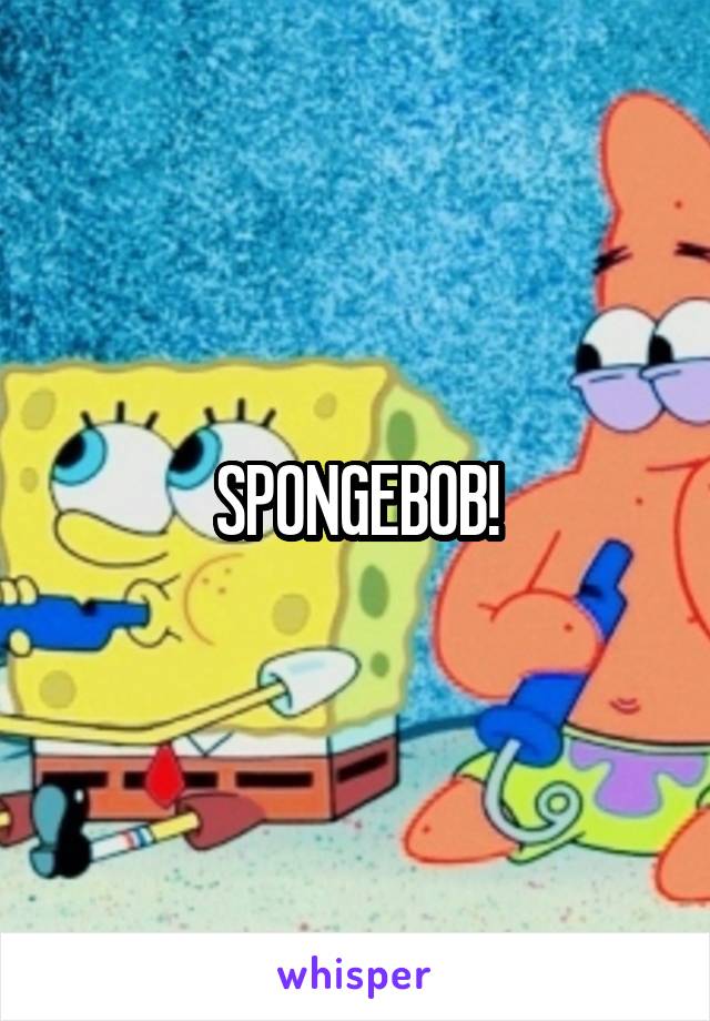 SPONGEBOB!