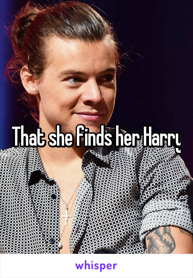 That she finds her Harry
