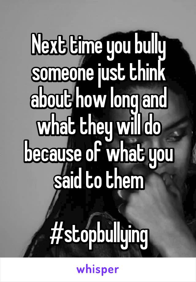 Next time you bully someone just think about how long and what they will do because of what you said to them

#stopbullying