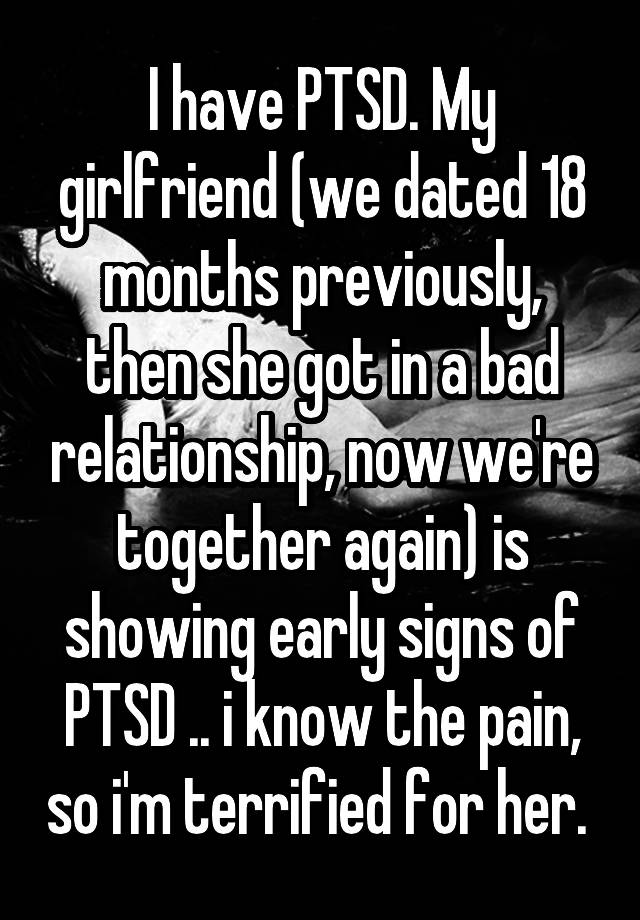 I Have Ptsd My Girlfriend We Dated 18 Months Previously Then She Got In A Bad Relationship 9384