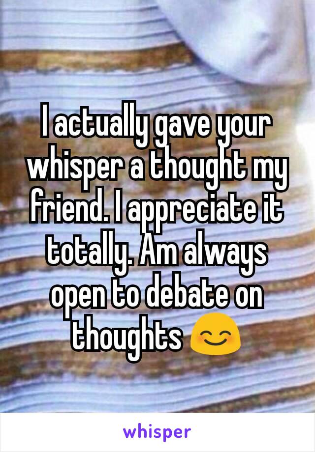 I actually gave your whisper a thought my friend. I appreciate it totally. Am always open to debate on thoughts 😊