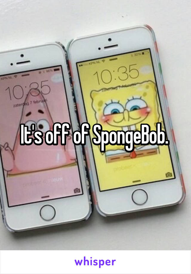 It's off of SpongeBob. 