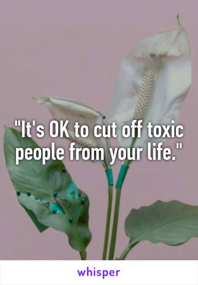 it-s-ok-to-cut-off-toxic-people-from-your-life