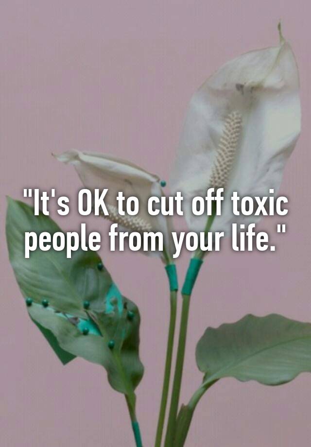 it-s-ok-to-cut-off-toxic-people-from-your-life