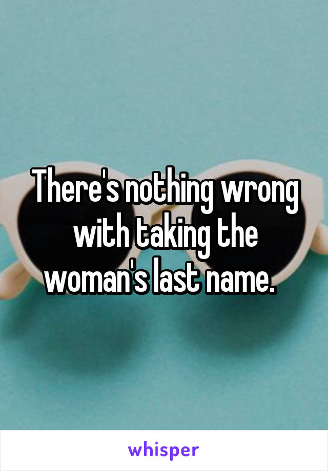 There's nothing wrong with taking the woman's last name.  