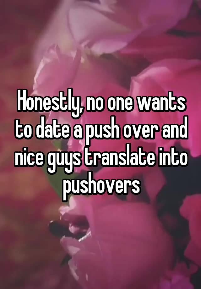 honestly-no-one-wants-to-date-a-push-over-and-nice-guys-translate-into