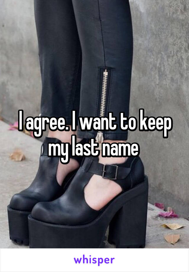 I agree. I want to keep my last name 