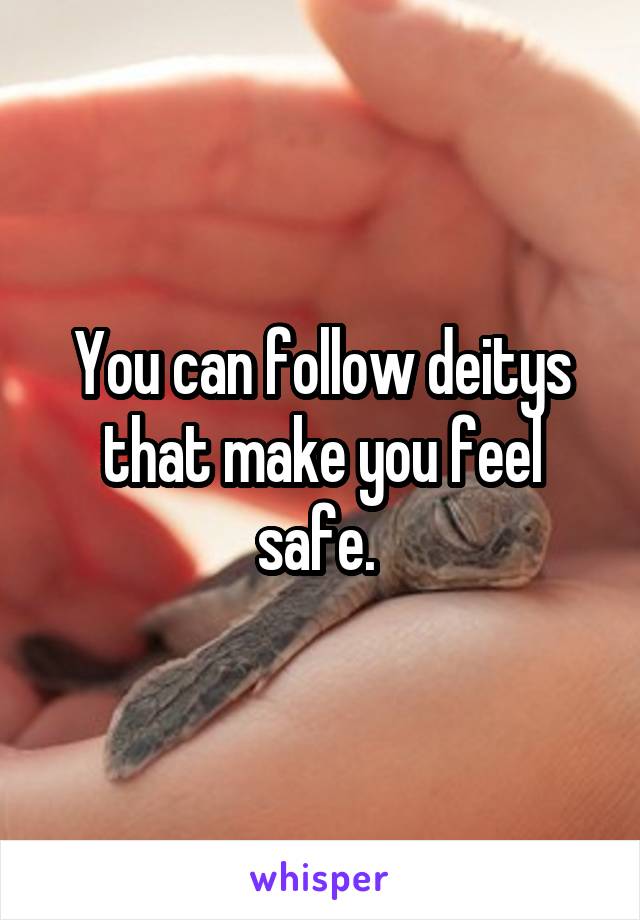 You can follow deitys that make you feel safe. 