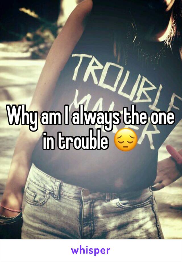 why-am-i-always-the-one-in-trouble