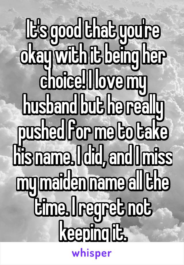 It's good that you're okay with it being her choice! I love my husband but he really pushed for me to take his name. I did, and I miss my maiden name all the time. I regret not keeping it.