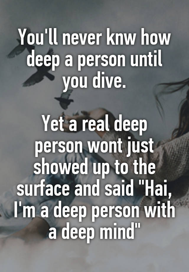 you-ll-never-knw-how-deep-a-person-until-you-dive-yet-a-real-deep