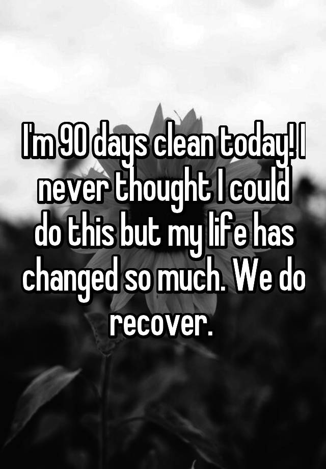 i-m-90-days-clean-today-i-never-thought-i-could-do-this-but-my-life