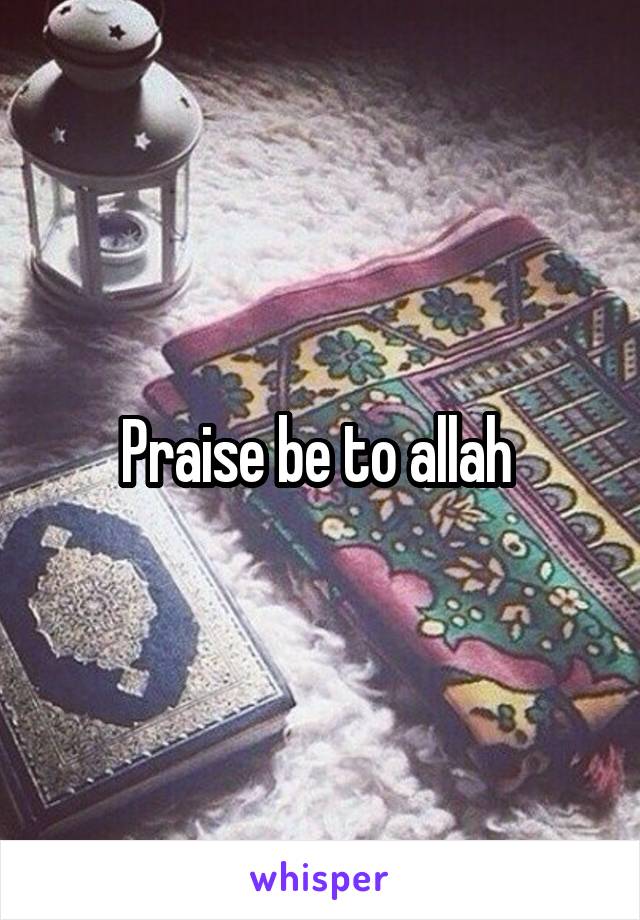 Praise be to allah 