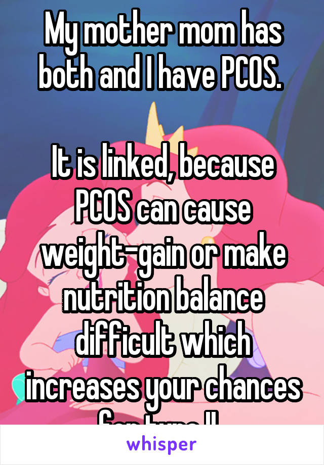 My mother mom has both and I have PCOS. 

It is linked, because PCOS can cause weight-gain or make nutrition balance difficult which increases your chances for type II. 
