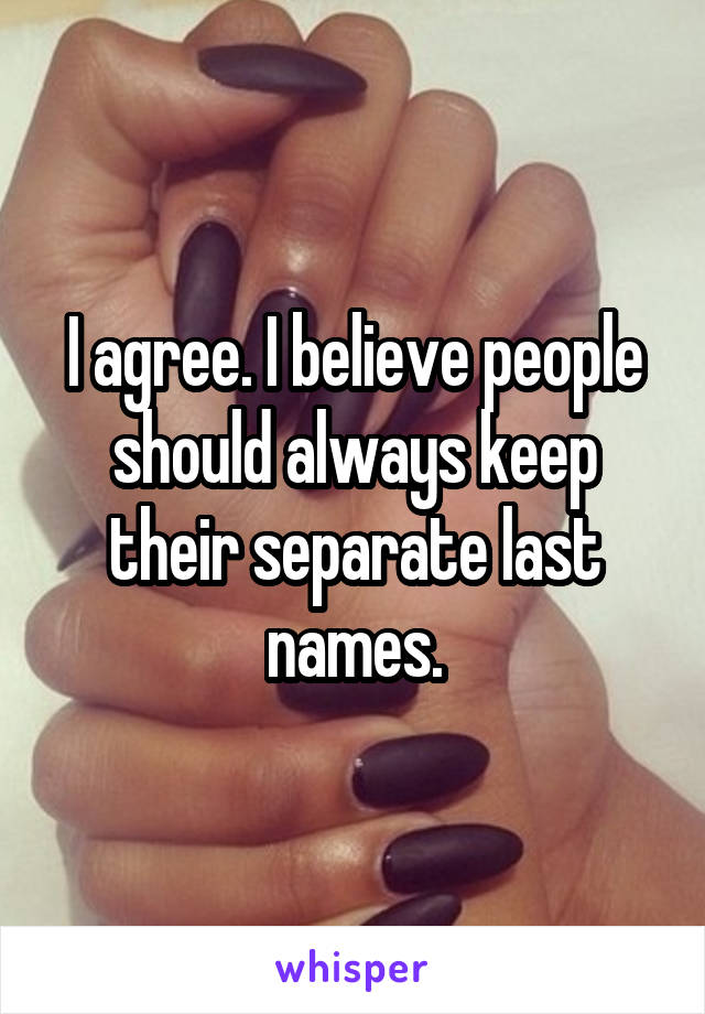 I agree. I believe people should always keep their separate last names.