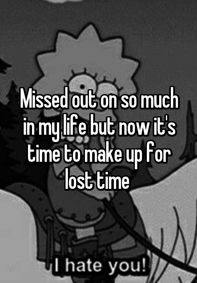 missed-out-on-so-much-in-my-life-but-now-it-s-time-to-make-up-for-lost-time