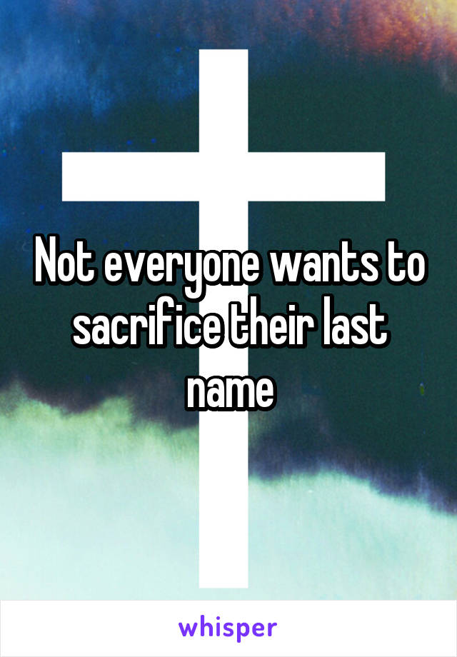 Not everyone wants to sacrifice their last name