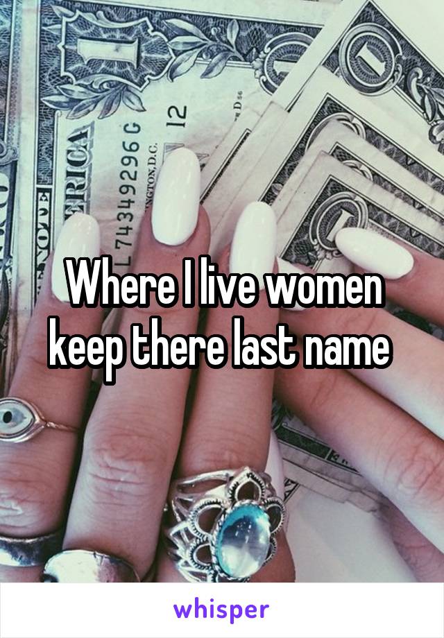 Where I live women keep there last name 