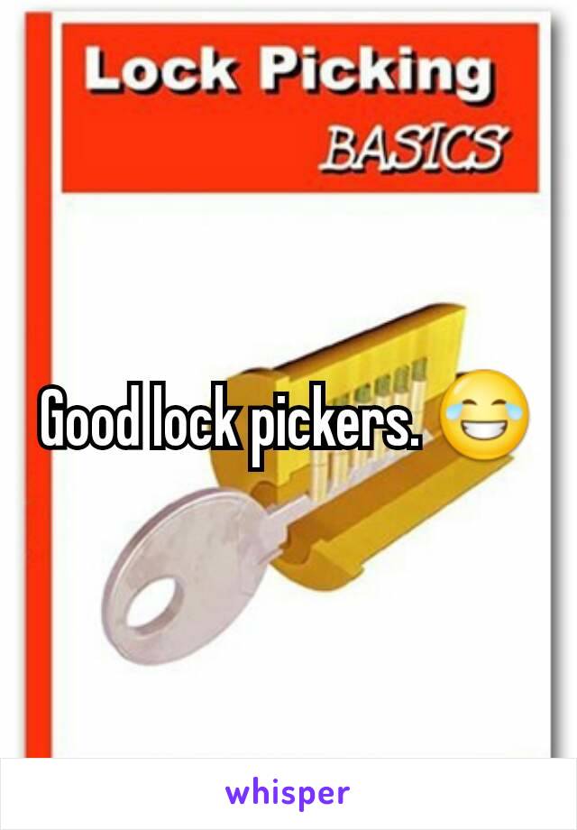 Good lock pickers. 😂