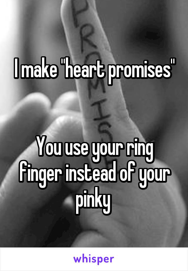 I make "heart promises"


You use your ring finger instead of your pinky 