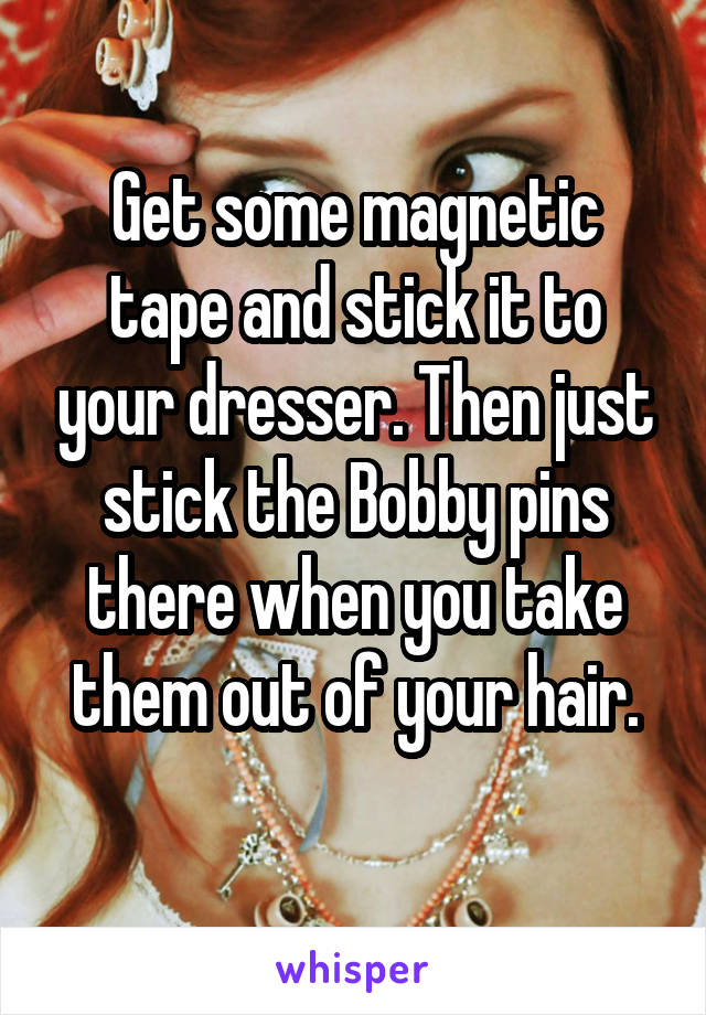 Get some magnetic tape and stick it to your dresser. Then just stick the Bobby pins there when you take them out of your hair.
