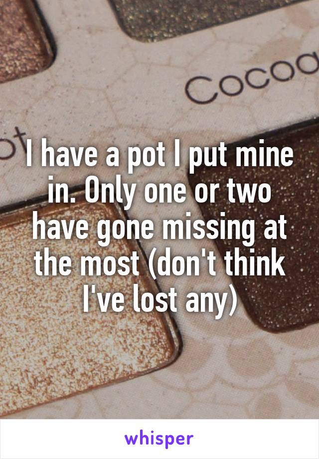 I have a pot I put mine in. Only one or two have gone missing at the most (don't think I've lost any)