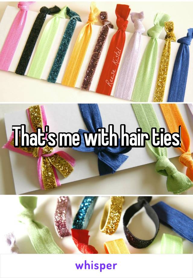 That's me with hair ties!