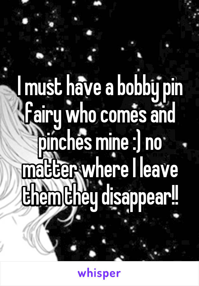 I must have a bobby pin fairy who comes and pinches mine :) no matter where I leave them they disappear!!