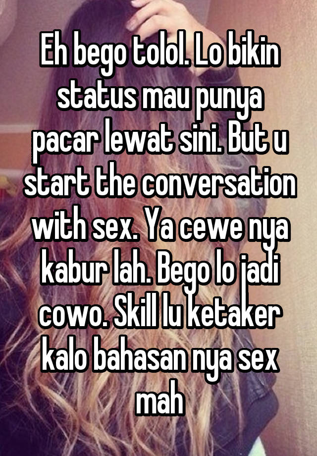 Eh Bego Tolol Lo Bikin Status Mau Punya Pacar Lewat Sini But U Start