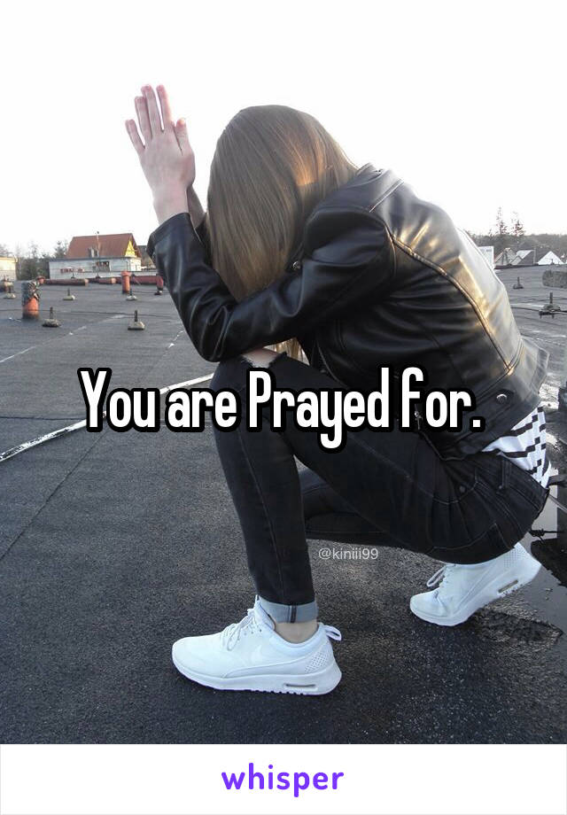 You are Prayed for. 