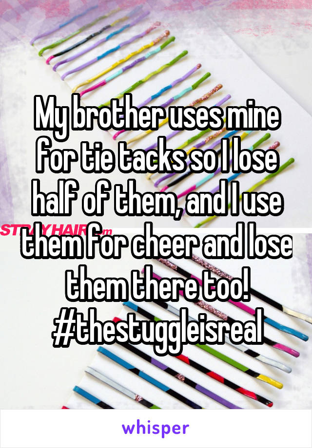 My brother uses mine for tie tacks so I lose half of them, and I use them for cheer and lose them there too!
#thestuggleisreal