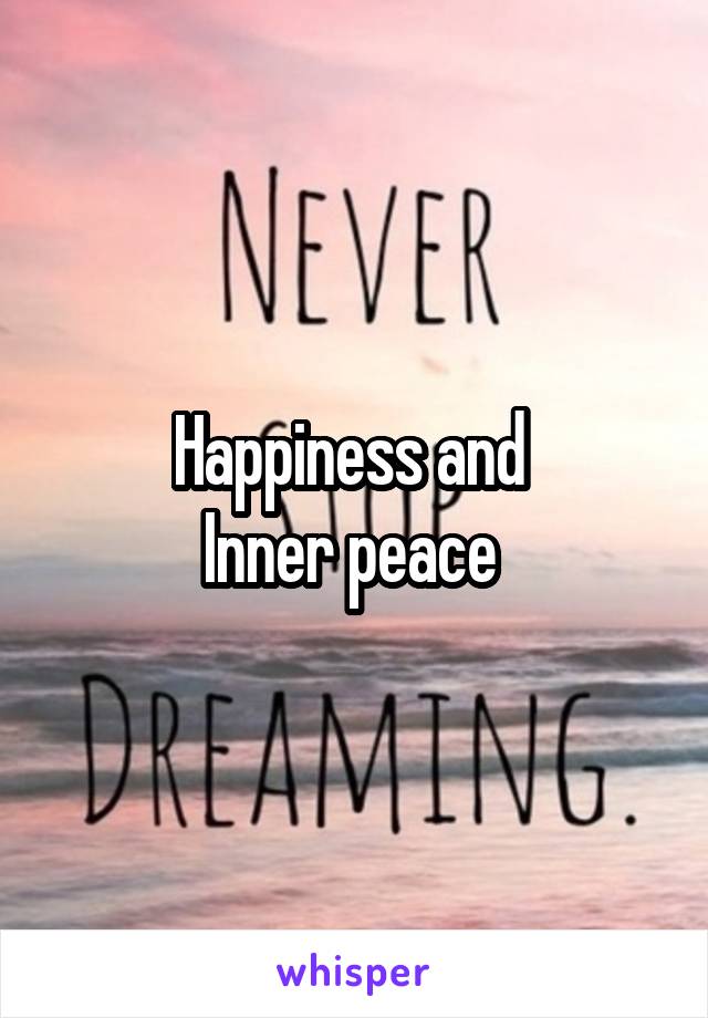 Happiness and 
Inner peace 