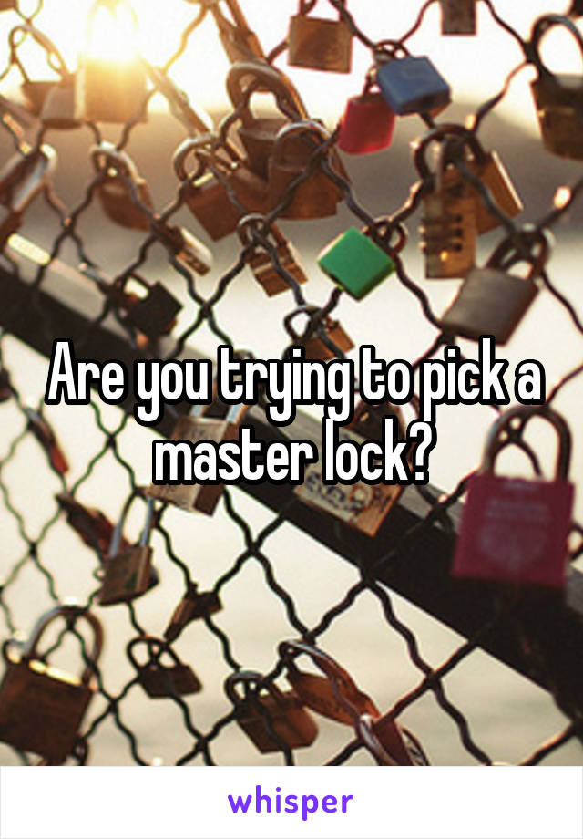 Are you trying to pick a master lock?