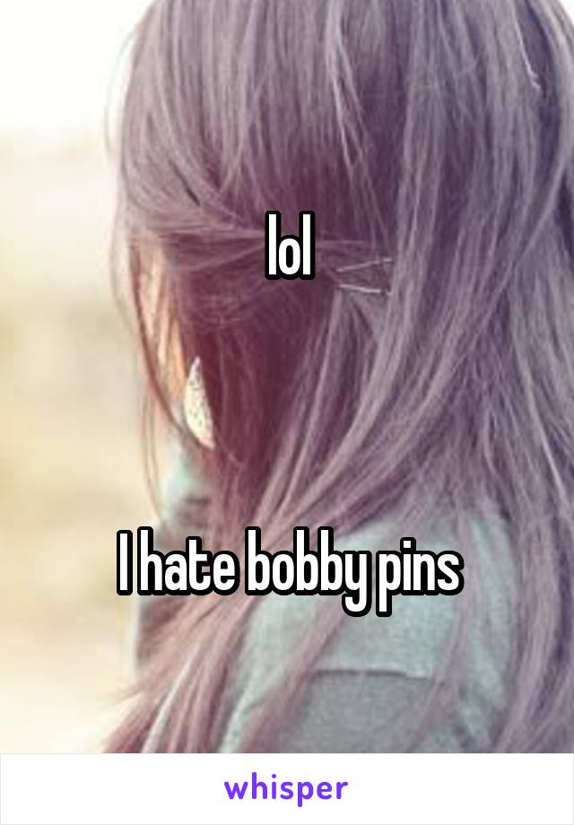 lol



I hate bobby pins