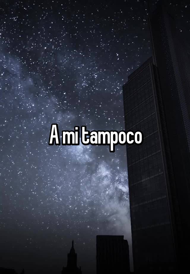 a-mi-tampoco