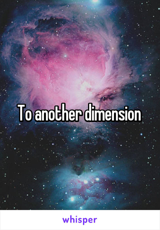 To another dimension 