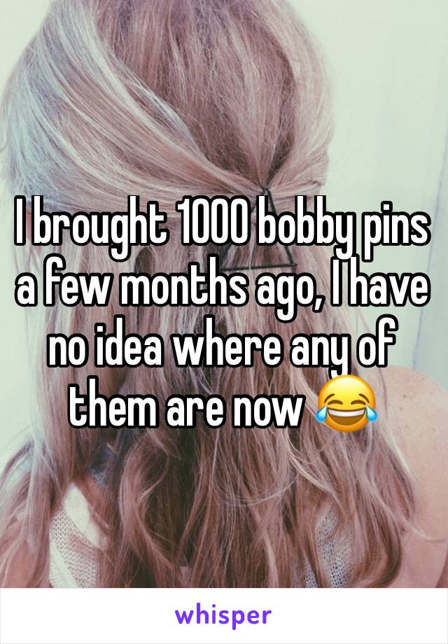 I brought 1000 bobby pins a few months ago, I have no idea where any of them are now 😂