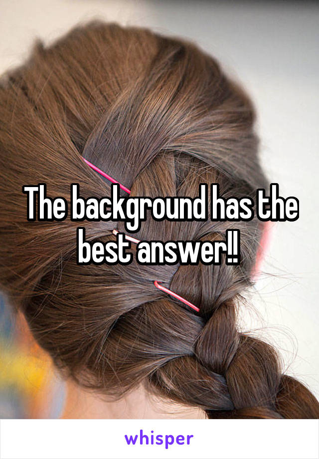 The background has the best answer!! 