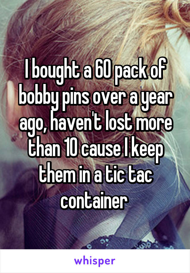 I bought a 60 pack of bobby pins over a year ago, haven't lost more than 10 cause I keep them in a tic tac container 