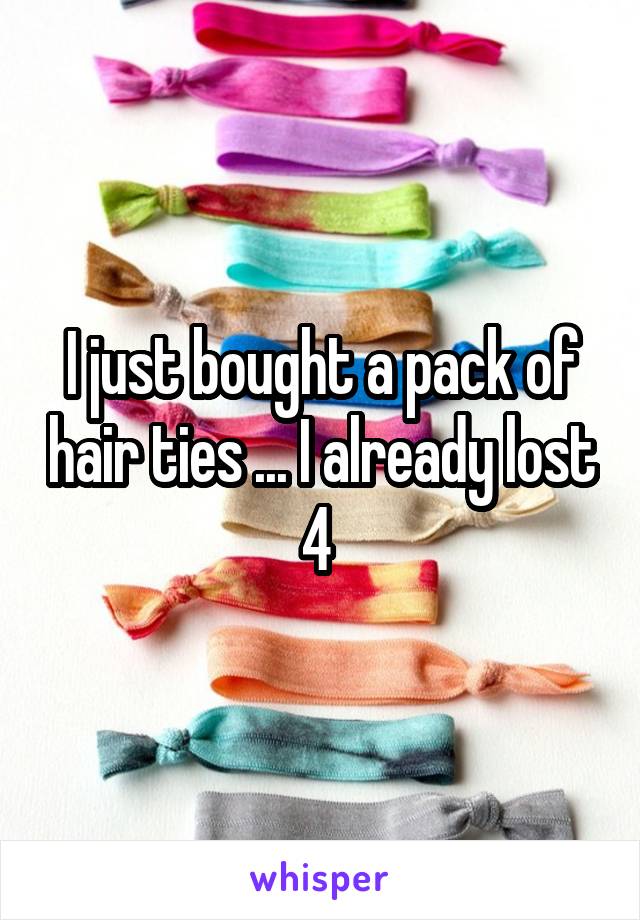 I just bought a pack of hair ties ... I already lost 4 