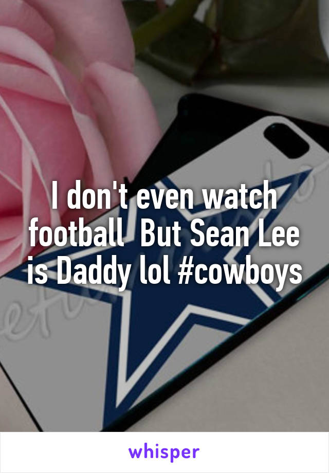 I don't even watch football  But Sean Lee is Daddy lol #cowboys
