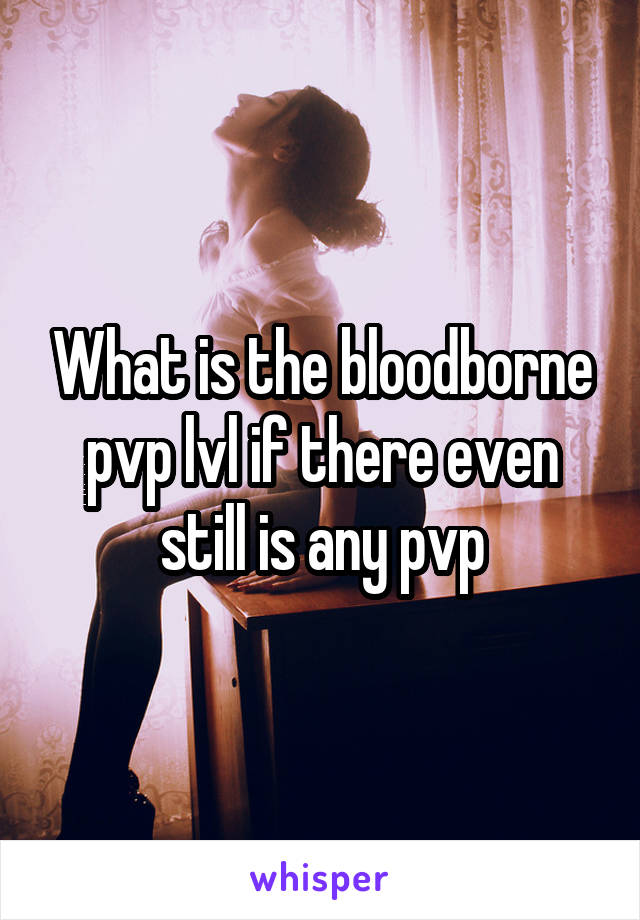 What is the bloodborne pvp lvl if there even still is any pvp