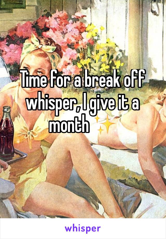 Time for a break off whisper, I give it a month ✨