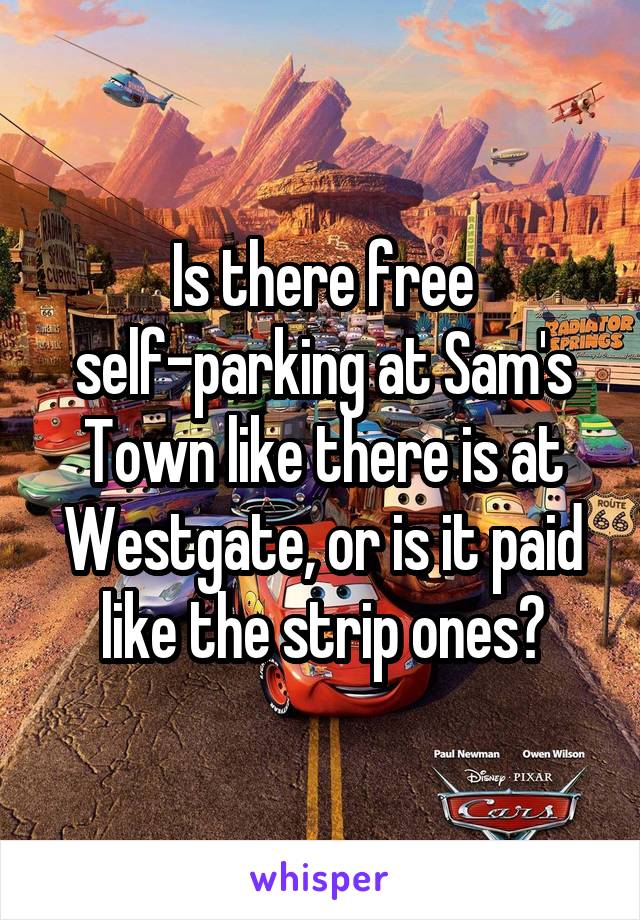 Is there free self-parking at Sam's Town like there is at Westgate, or is it paid like the strip ones?