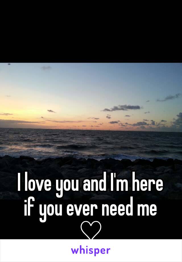 I love you and I'm here if you ever need me ♡