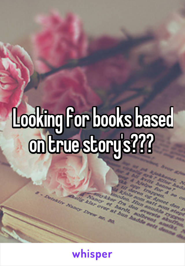 Looking for books based on true story's??? 