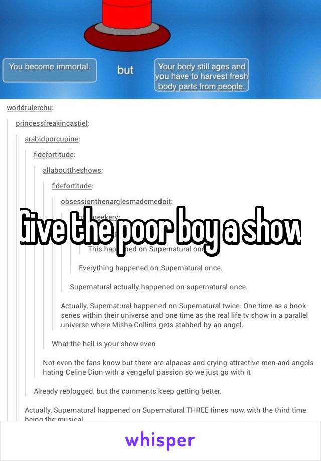 Give the poor boy a show