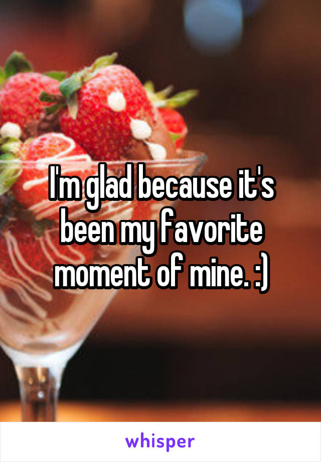 I'm glad because it's been my favorite moment of mine. :)