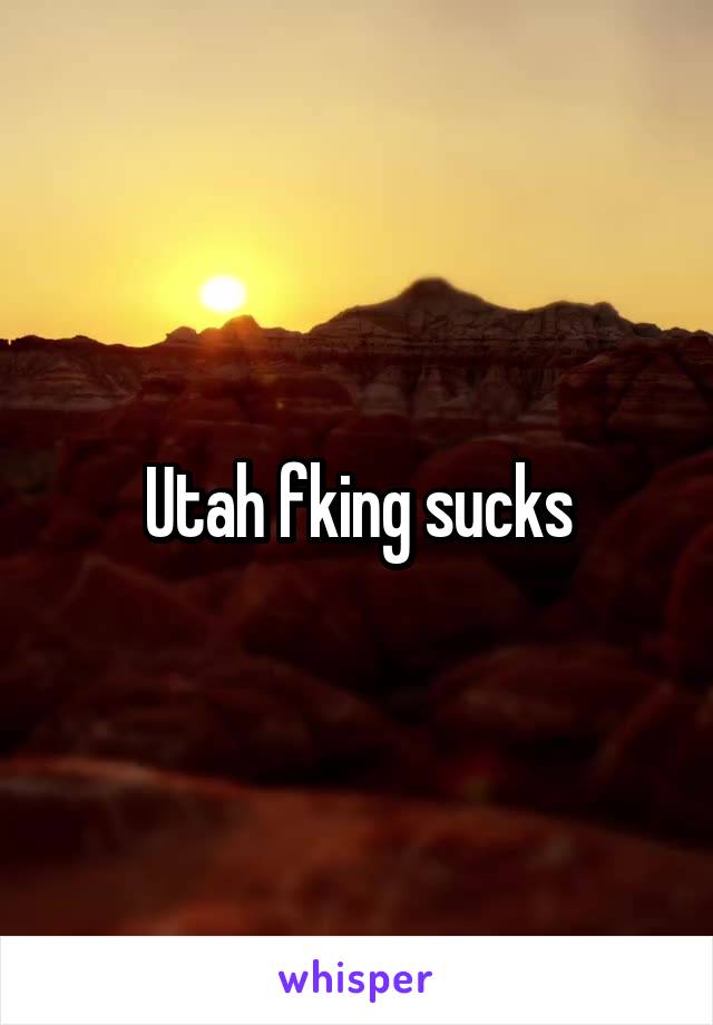 Utah fking sucks