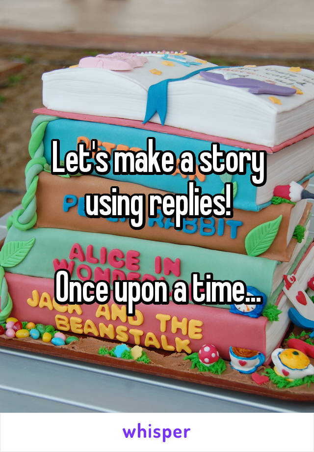 Let's make a story using replies!

Once upon a time...